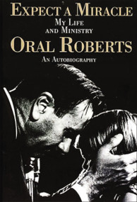 Expect A Miracle, My Life and Ministry (An Autobiography (Fifty Years of Charismatic Ministry and a Life Committed to God's Call)) by Oral Roberts, 9780785274650