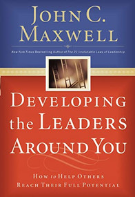 Developing the Leaders Around You (How to Help Others Reach Their Full Potential) - 9780785281115 by John C. Maxwell, 9780785281115