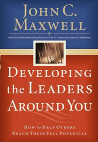 Developing the Leaders Around You (How to Help Others Reach Their Full Potential) - 9780785281115 by John C. Maxwell, 9780785281115