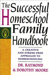 The Successful Homeschool Family Handbook by Dorothy Moore, Raymond Moore, 9780785281757