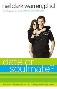 Date or Soul Mate? (How to Know if Someone is Worth Pursuing in Two Dates or Less) by Neil Clark Warren, 9780785283034