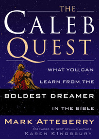 The Caleb Quest (What You Can Learn from the Boldest Dreamer in the Bible) by Mark Atteberry, 9780785287841