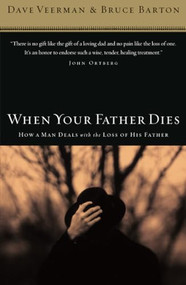 When Your Father Dies (How a Man Deals with the Loss of His Father) by Dave Veerman, Bruce B. Barton, 9780785288305