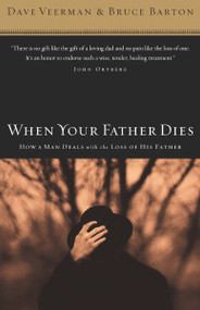 When Your Father Dies (How a Man Deals with the Loss of His Father) by Dave Veerman, Bruce B. Barton, 9780785288305