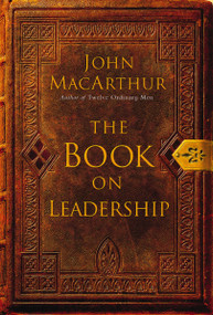 The Book on Leadership (A Guide to Discovering the Characteristics of a True Leader Based on the Ministry of the Apostle Paul) by John F. MacArthur, 9780785288381