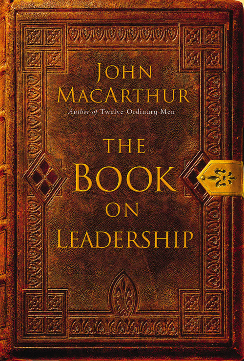 The Book on Leadership (A Guide to Discovering the Characteristics of a True Leader Based on the Ministry of the Apostle Paul) by John F. MacArthur, 9780785288381