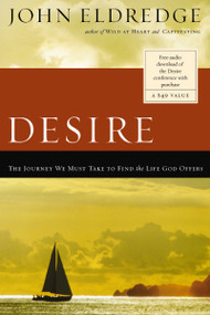 Desire (The Journey We Must Take to Find the Life God Offers) by John Eldredge, 9780785288428