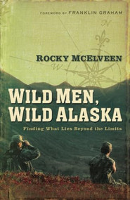 Wild Men, Wild Alaska (Finding What Lies Beyond the Limits) by Rocky McElveen, 9780785289012