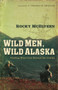 Wild Men, Wild Alaska (Finding What Lies Beyond the Limits) by Rocky McElveen, 9780785289012