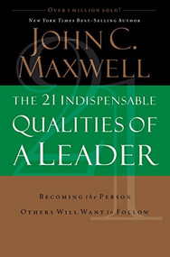 The 21 Indispensable Qualities of a Leader (Becoming the Person Others Will Want to Follow) by John C. Maxwell, 9780785289043