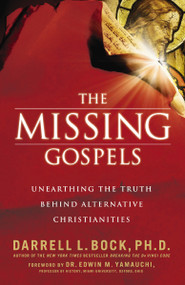 The Missing Gospels (Unearthing the Truth Behind Alternative Christianities) by Darrell L. Bock, 9780785289067