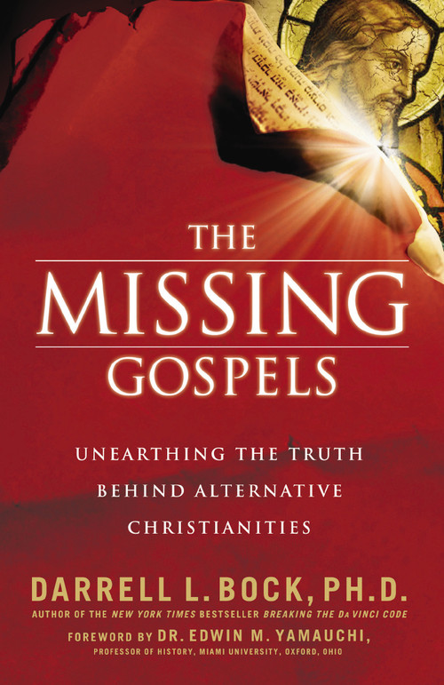 The Missing Gospels (Unearthing the Truth Behind Alternative Christianities) by Darrell L. Bock, 9780785289067