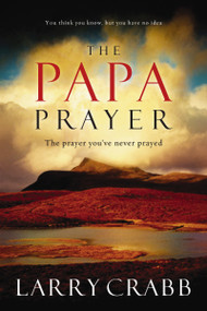The Papa Prayer (The Prayer You've Never Prayed) by Larry Crabb, 9780785289173