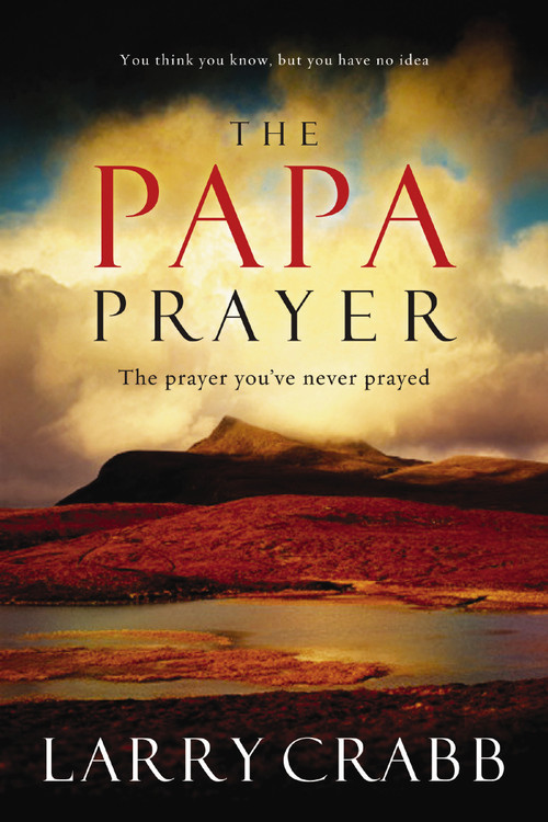 The Papa Prayer (The Prayer You've Never Prayed) by Larry Crabb, 9780785289173