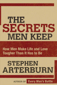 The Secrets Men Keep (How Men Make Life and Love Tougher Than It Has to Be) by Stephen Arterburn, 9780785289258