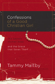 Confessions of a Good Christian Girl (The Secrets Women Keep and the Grace That Saves Them) by Tammy Maltby, Anne Christian Buchanan, 9780785289418