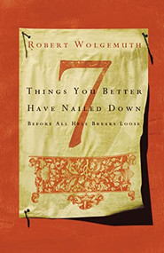 7 Things You Better Have Nailed Down Before All Hell Breaks Loose by Robert Wolgemuth, 9780785289562
