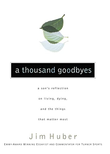 A Thousand Goodbyes (A Son's Reflection on Living, Dying, and the Things that Matter Most) by Jim Huber, 9780785297369