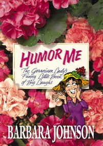 Humor Me (The Geranium Lady's Funny Little Book of Big Laughs) by Barbara Johnson, 9780785297383