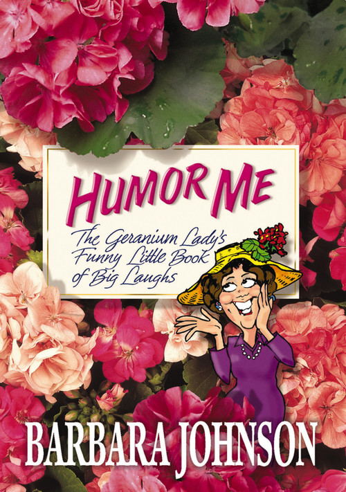Humor Me (The Geranium Lady's Funny Little Book of Big Laughs) by Barbara Johnson, 9780785297383