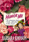 Humor Me (The Geranium Lady's Funny Little Book of Big Laughs) by Barbara Johnson, 9780785297383