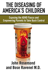 The Diseasing of America's Children (Exposing the ADHD Fiasco and Empowering Parents to Take Back Control) by Dr. John Rosemond, Bose Ravenel, 9780785297475