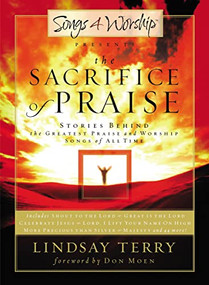 The Sacrifice of Praise (Stories Behind the Greatest Praise and Worship Songs of All Time) by Lindsay Terry, 9780785297956