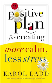 A Positive Plan for Creating More Calm, Less Stress by Karol Ladd, 9780849906169