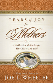 Tears of Joy for Mothers (A Collection of Stories for Your Heart and Soul) by Joe L. Wheeler, 9780849911903
