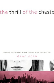 The Thrill of the Chaste (Finding Fulfillment While Keeping Your Clothes On) by Dawn Eden, 9780849913112