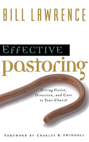 Effective Pastoring (Giving Vision, Direction, and Care to Your Church) by Bill Lawrence, Charles R. Swindoll, 9780849913532