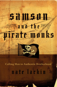 Samson and the Pirate Monks (Calling Men to Authentic Brotherhood) by Nate Larkin, 9780849914591