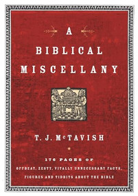 A Biblical Miscellany (176 Pages of Offbeat, Zesty, Vitally Unnecessary Facts, Figures, and Tidbits about the Bible) by T.J. McTavish, 9780849917455