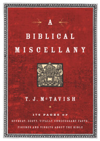 A Biblical Miscellany (176 Pages of Offbeat, Zesty, Vitally Unnecessary Facts, Figures, and Tidbits about the Bible) by T.J. McTavish, 9780849917455