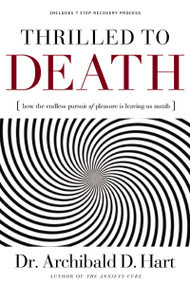 Thrilled to Death (How the Endless Pursuit of Pleasure Is Leaving Us Numb) by Archibald D. Hart, 9780849918520