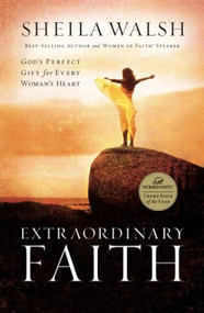 Extraordinary Faith (God's Perfect Gift for Every Woman's Heart) by Sheila Walsh, 9780849918568