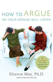 How To Argue So Your Spouse Will Listen (6 Principles for Turning Arguments into Conversations) by Sharon May, PHD, 9780849918681
