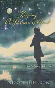 Keeping a Princess Heart (In a Not-So-Fairy-Tale World) by Nicole Johnson, 9780849918810