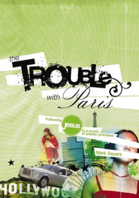 The Trouble With Paris (Following Jesus in a World of Plastic Promises) by Mark Sayers, 9780849919992