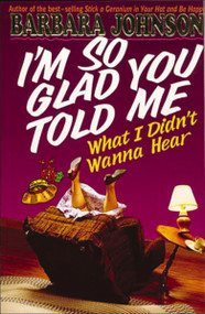 I'm So Glad You Told Me What I Didn't Wanna Hear (Encouragement and Humor for Hurting Parents) by Barbara Johnson, 9780849936548