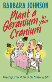 Plant a Geranium in Your Cranium (Planting Seeds of Joy in the Manure of Life) by Barbara Johnson, 9780849937859