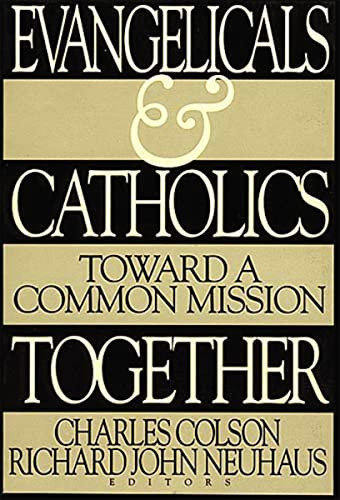 Evangelicals and Catholics Together (Toward a Common Mission) by Charles W. Colson, Richard Neuhaus, Thomas Nelson, 9780849938603