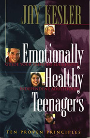 Emotionally Healthy Teenagers (Guide Your Teens to Successful Independent Adulthood) by Jay Kesler, 9780849940699