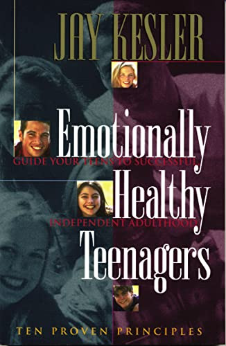 Emotionally Healthy Teenagers (Guide Your Teens to Successful Independent Adulthood) by Jay Kesler, 9780849940699