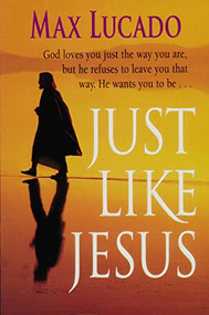 Just Like Jesus, Comfort Print (A Heart Like His) by Max Lucado, 9780849942525