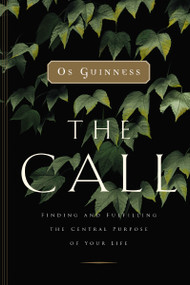 The Call (Finding and Fulfilling the Central Purpose of Your Life) by Os Guinness, 9780849944376