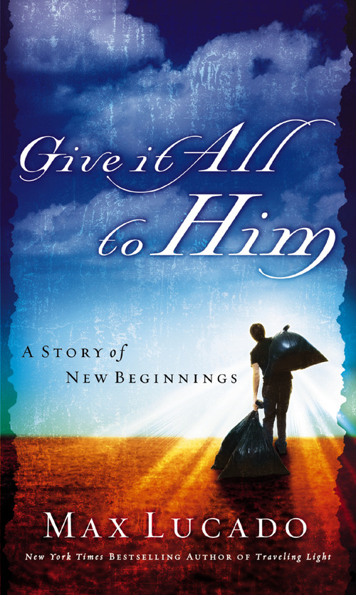 Give It All to Him (A Story of New Beginnings) by Max Lucado, 9780849944789