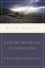 Turn My Mourning into Dancing (Finding Hope in Hard Times) by Henri Nouwen, 9780849945090