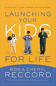 Launching Your Kids for Life (A Successful Journey to Adulthood Doesn't Just Happen by Accident) by Bob Reccord, Cheryl Reccord, 9780849945496