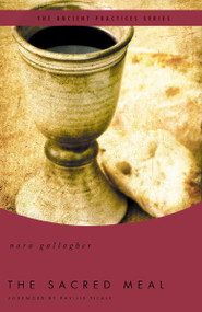 The Sacred Meal (The Ancient Practices Series) by Nora Gallagher, Phyllis Tickle, 9780849946066